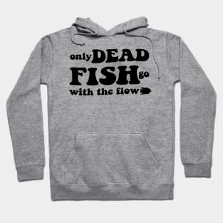 Only dead fish go with the flow - black text Hoodie